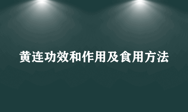 黄连功效和作用及食用方法