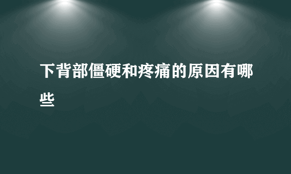 下背部僵硬和疼痛的原因有哪些