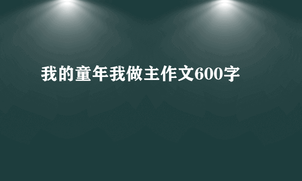 我的童年我做主作文600字