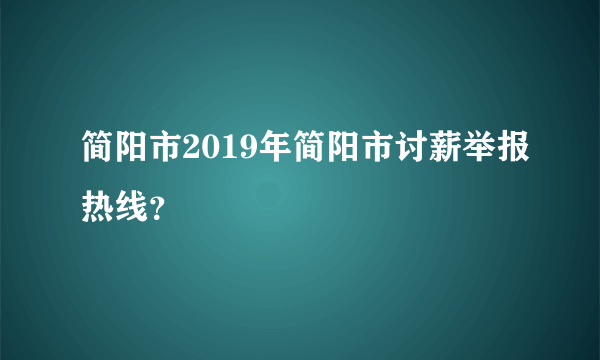 简阳市2019年简阳市讨薪举报热线？