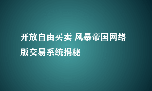 开放自由买卖 风暴帝国网络版交易系统揭秘