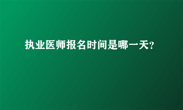 执业医师报名时间是哪一天？