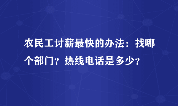 农民工讨薪最快的办法：找哪个部门？热线电话是多少？