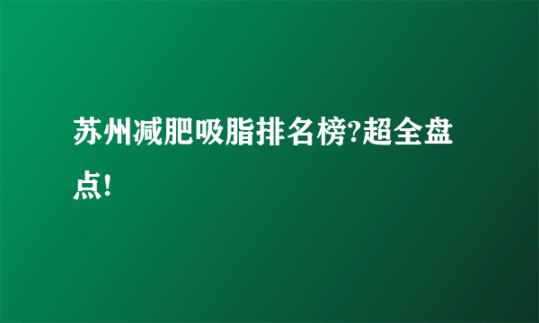 苏州减肥吸脂排名榜?超全盘点!