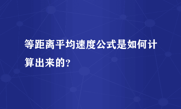 等距离平均速度公式是如何计算出来的？