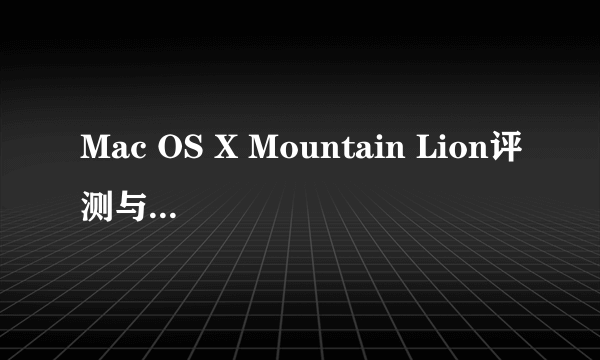 Mac OS X Mountain Lion评测与新功能介绍