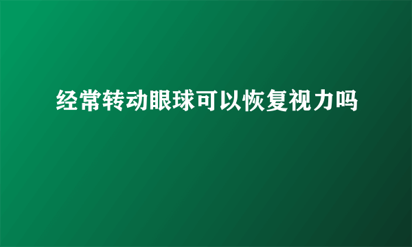 经常转动眼球可以恢复视力吗