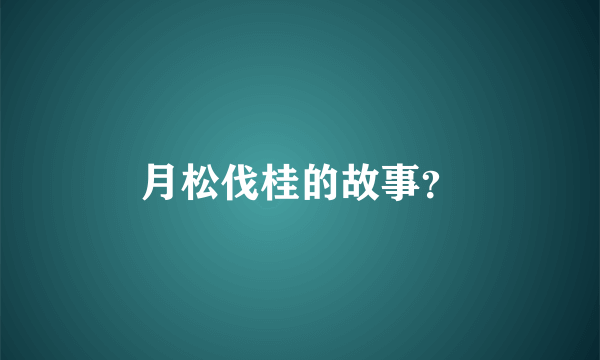 月松伐桂的故事？