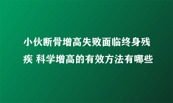 小伙断骨增高失败面临终身残疾 科学增高的有效方法有哪些