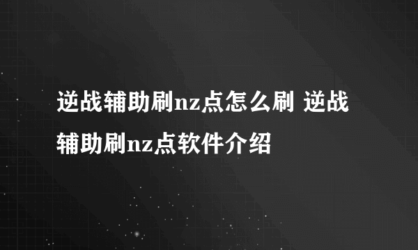 逆战辅助刷nz点怎么刷 逆战辅助刷nz点软件介绍