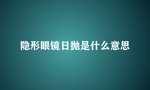 隐形眼镜日抛是什么意思