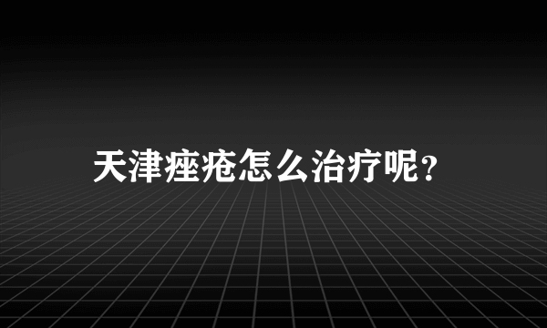 天津痤疮怎么治疗呢？