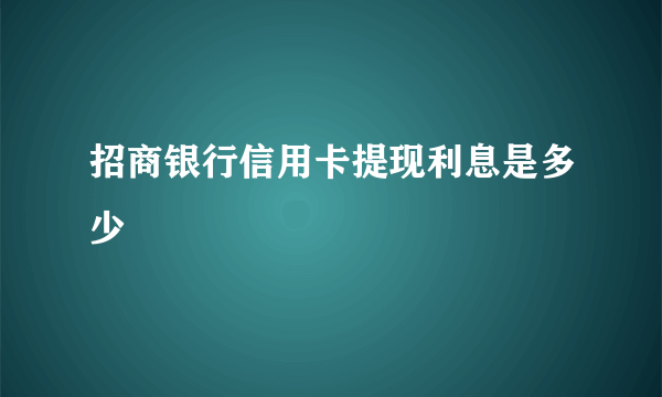 招商银行信用卡提现利息是多少