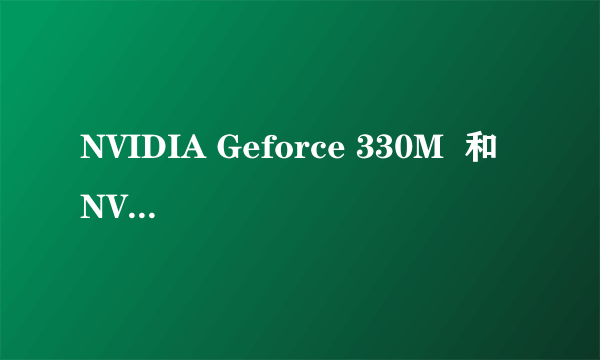 NVIDIA Geforce 330M  和 NVIDIA Geforce  GT 330M  有什么区别？