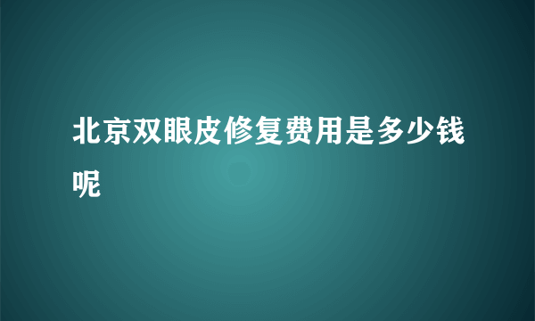 北京双眼皮修复费用是多少钱呢