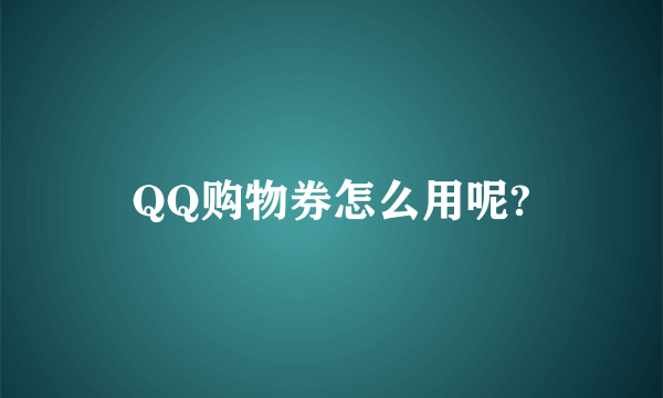 QQ购物券怎么用呢?