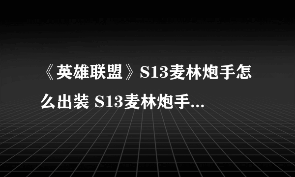 《英雄联盟》S13麦林炮手怎么出装 S13麦林炮手出装攻略