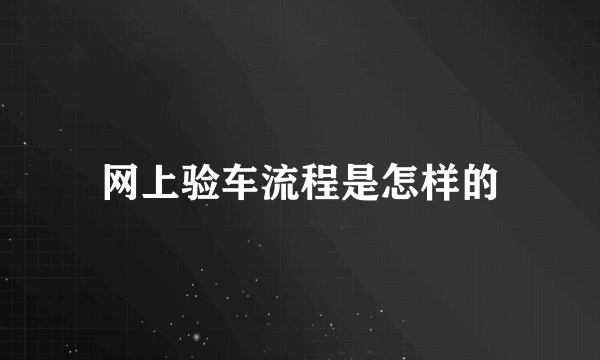 网上验车流程是怎样的