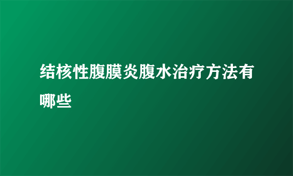 结核性腹膜炎腹水治疗方法有哪些