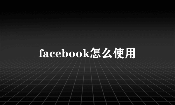 facebook怎么使用