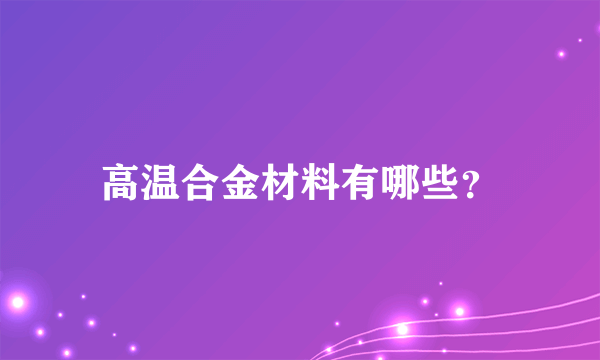 高温合金材料有哪些？