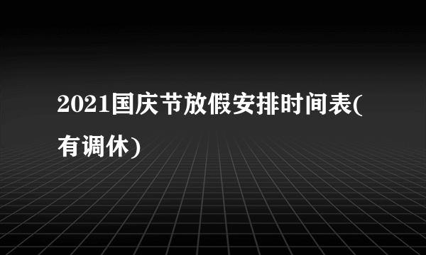 2021国庆节放假安排时间表(有调休)