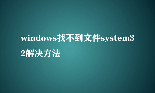 windows找不到文件system32解决方法