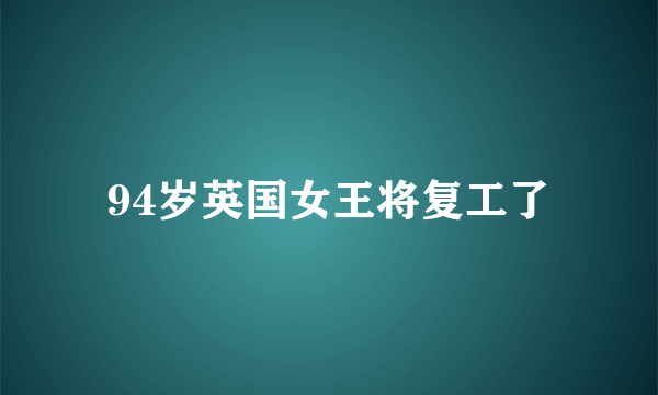 94岁英国女王将复工了