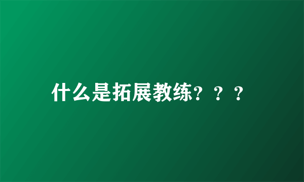 什么是拓展教练？？？