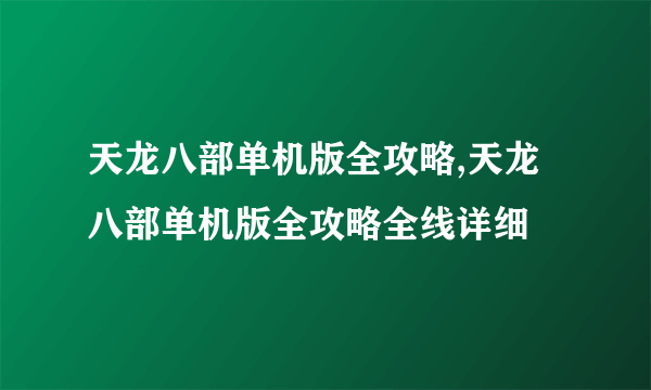 天龙八部单机版全攻略,天龙八部单机版全攻略全线详细