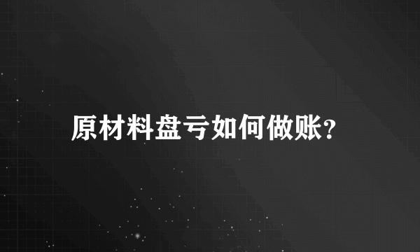 原材料盘亏如何做账？