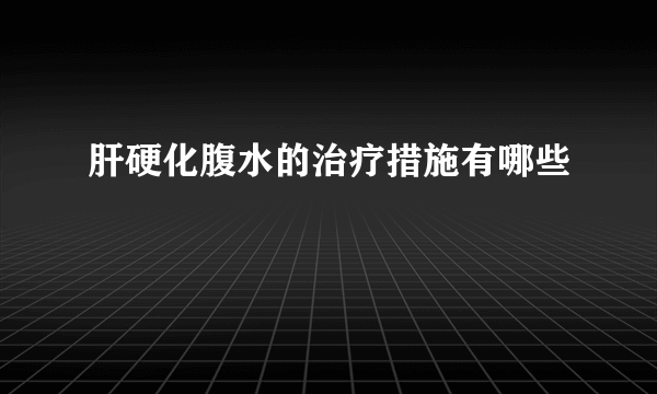 肝硬化腹水的治疗措施有哪些