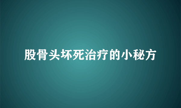 股骨头坏死治疗的小秘方