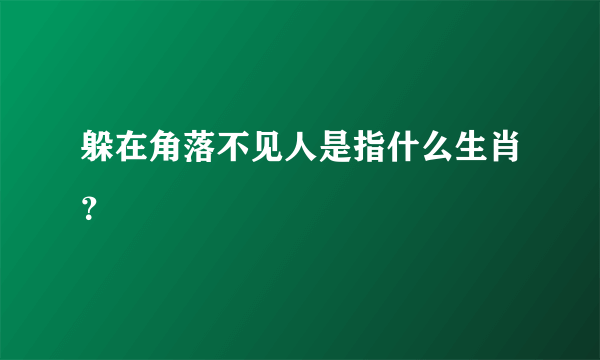 躲在角落不见人是指什么生肖？