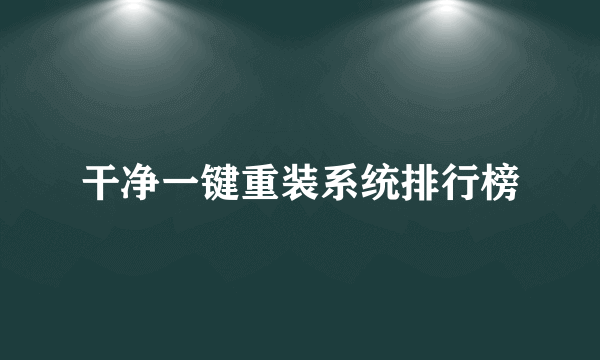 干净一键重装系统排行榜