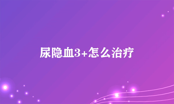 尿隐血3+怎么治疗