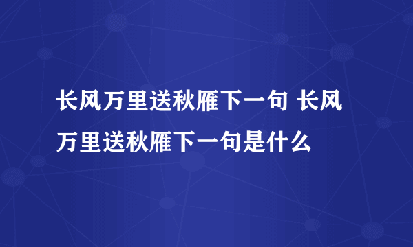 长风万里送秋雁下一句 长风万里送秋雁下一句是什么