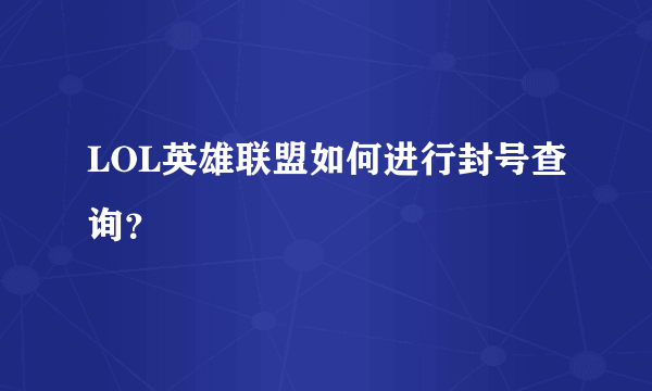 LOL英雄联盟如何进行封号查询？