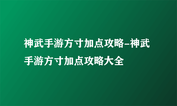 神武手游方寸加点攻略-神武手游方寸加点攻略大全