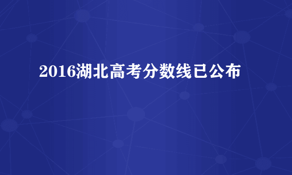 2016湖北高考分数线已公布