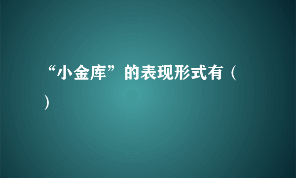 “小金库”的表现形式有（ ）