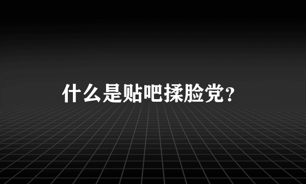 什么是贴吧揉脸党？