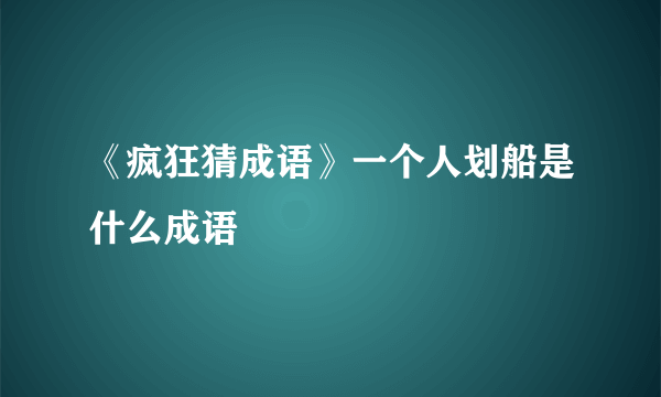 《疯狂猜成语》一个人划船是什么成语