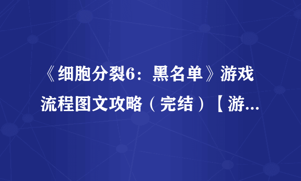 《细胞分裂6：黑名单》游戏流程图文攻略（完结）【游侠攻略组】