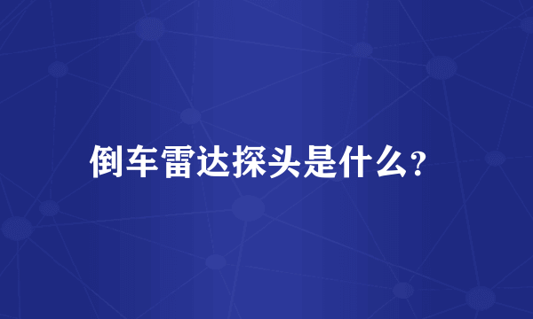 倒车雷达探头是什么？