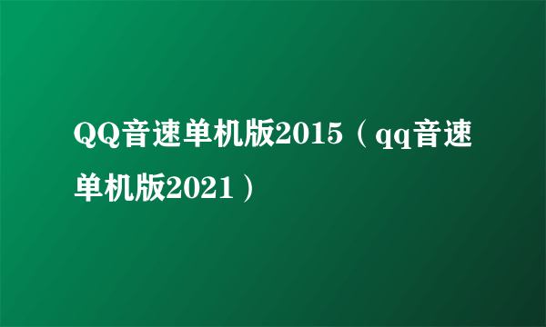 QQ音速单机版2015（qq音速单机版2021）