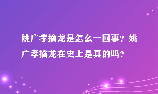 姚广孝擒龙是怎么一回事？姚广孝擒龙在史上是真的吗？