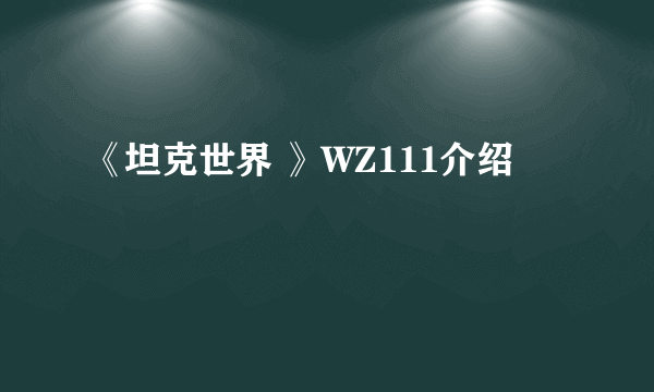 《坦克世界 》WZ111介绍