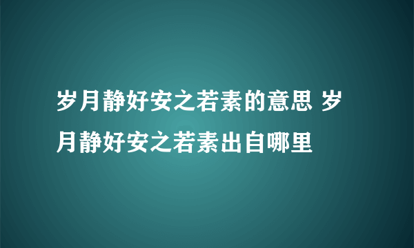 岁月静好安之若素的意思 岁月静好安之若素出自哪里