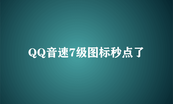 QQ音速7级图标秒点了